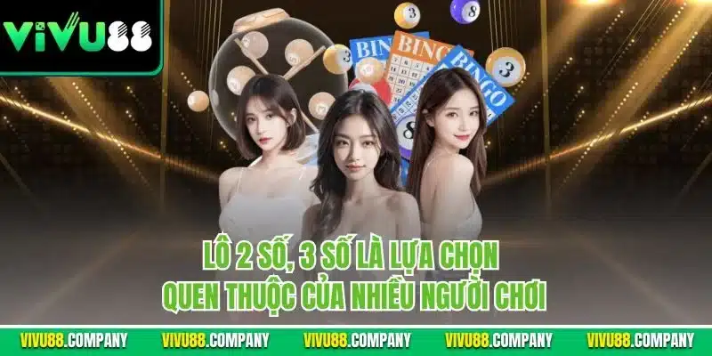Lô 2 số, 3 số là lựa chọn quen thuộc của nhiều người chơi