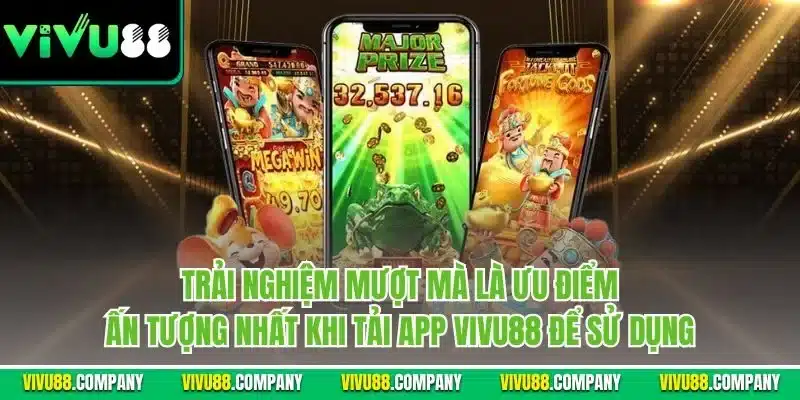 Trải nghiệm mượt mà là ưu điểm ấn tượng nhất khi tải app Vivu88 để sử dụng